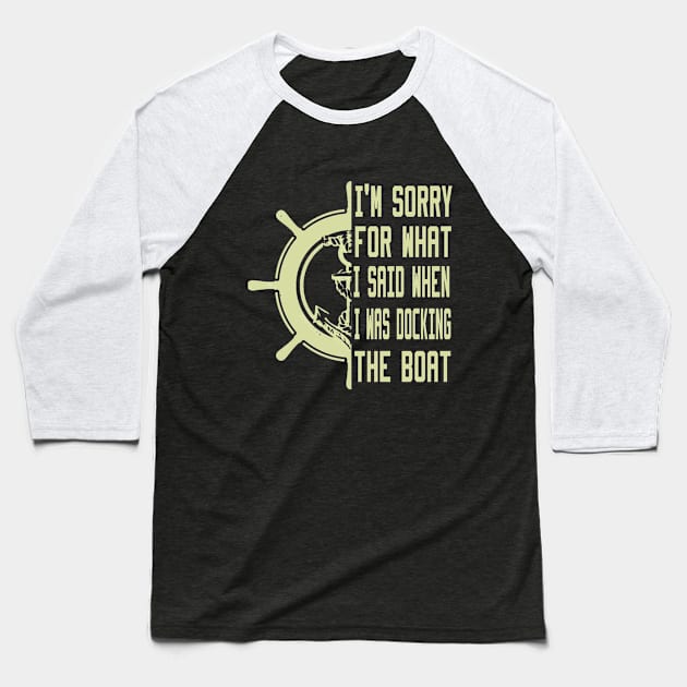 I'm Sorry For What I Said When I Was Docking The Boat Baseball T-Shirt by Ghani Store